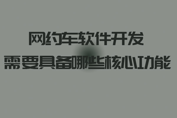 網(wǎng)約車軟件開發(fā)需要具備哪些核心功能_網(wǎng)約車軟件_網(wǎng)約車軟件開發(fā)_網(wǎng)約車軟件開發(fā)功能_網(wǎng)約車平臺(tái)